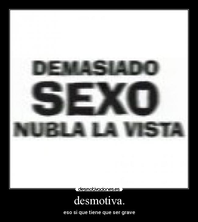 desmotiva. -