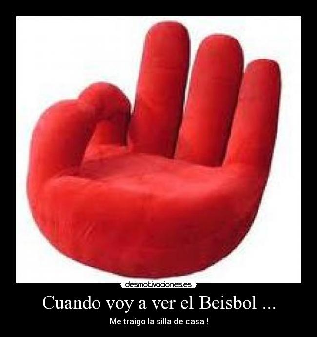 Cuando voy a ver el Beisbol ... - Me traigo la silla de casa !