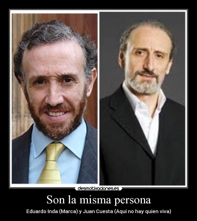 Son la misma persona - Eduardo Inda (Marca) y Juan Cuesta (Aquí no hay quien viva)