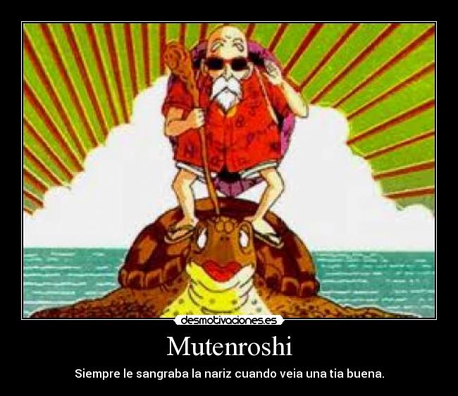 Mutenroshi - Siempre le sangraba la nariz cuando veia una tia buena.