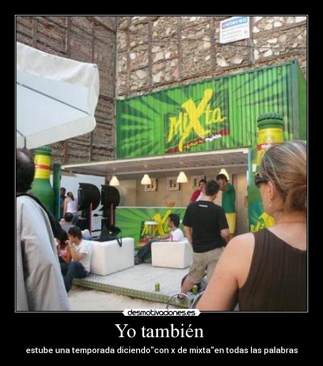 Yo también - estube una temporada diciendocon x de mixtaen todas las palabras