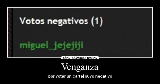 Venganza - por votar un cartel suyo negativo