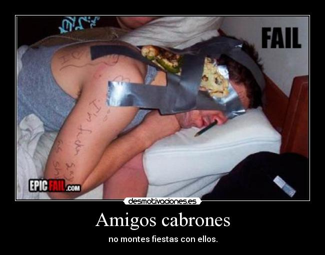 Amigos cabrones - no montes fiestas con ellos.