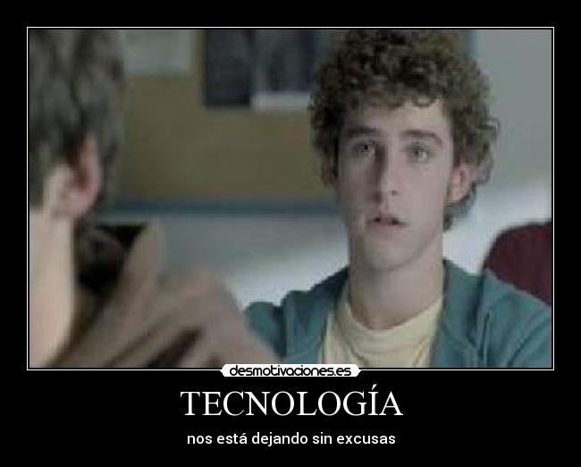 TECNOLOGÍA - nos está dejando sin excusas