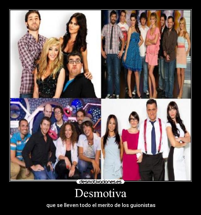 Desmotiva - que se lleven todo el merito de los guionistas
