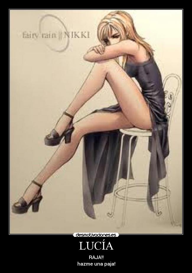 LUCÍA - RAJA!!
hazme una paja!