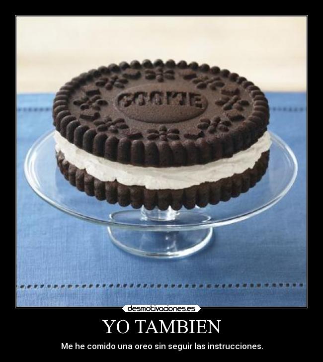 YO TAMBIEN - Me he comido una oreo sin seguir las instrucciones.