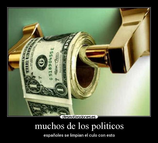 muchos de los politicos - españoles se limpian el culo con esto