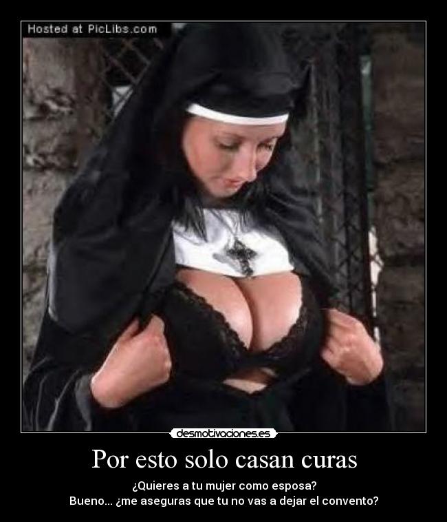 Por esto solo casan curas - ¿Quieres a tu mujer como esposa?
Bueno... ¿me aseguras que tu no vas a dejar el convento?