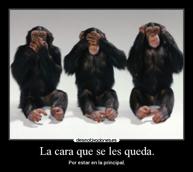 La cara que se les queda. - Por estar en la principal.