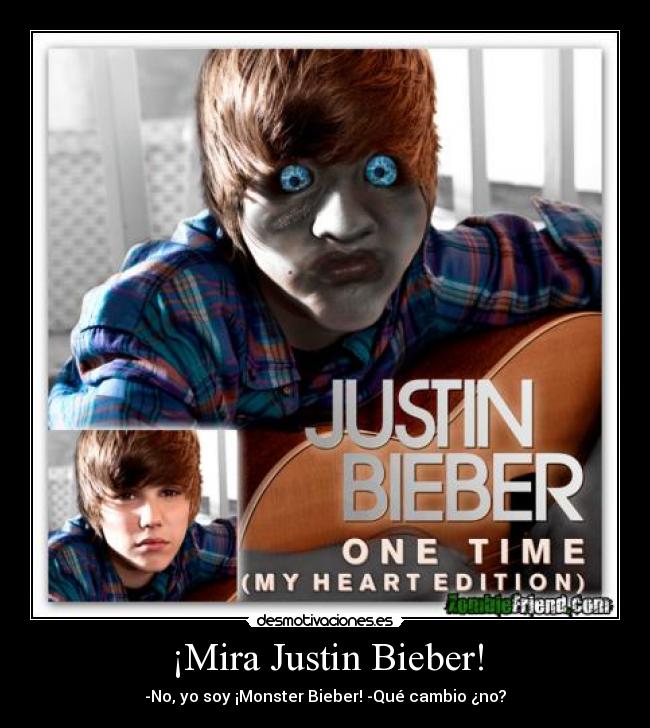 ¡Mira Justin Bieber! - -No, yo soy ¡Monster Bieber! -Qué cambio ¿no?