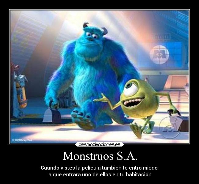Monstruos S.A. - Cuando vistes la película tambien te entro miedo 
a que entrara uno de ellos en tu habitación