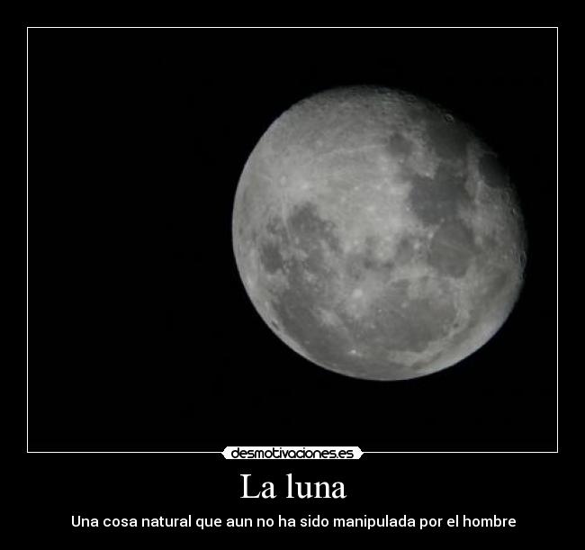 La luna - Una cosa natural que aun no ha sido manipulada por el hombre