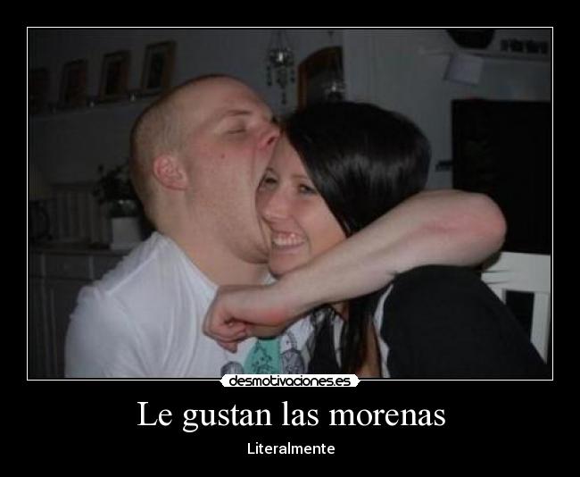 Le gustan las morenas - Literalmente