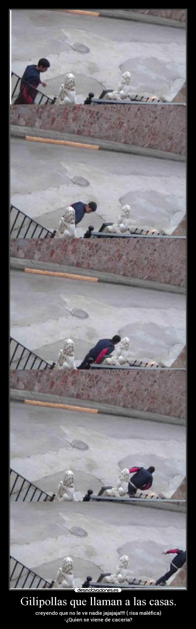 Gilipollas que llaman a las casas. -