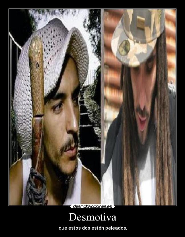 Desmotiva - que estos dos estén peleados.