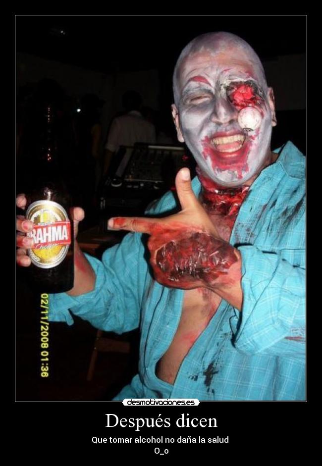 Después dicen - Que tomar alcohol no daña la salud
O_o
