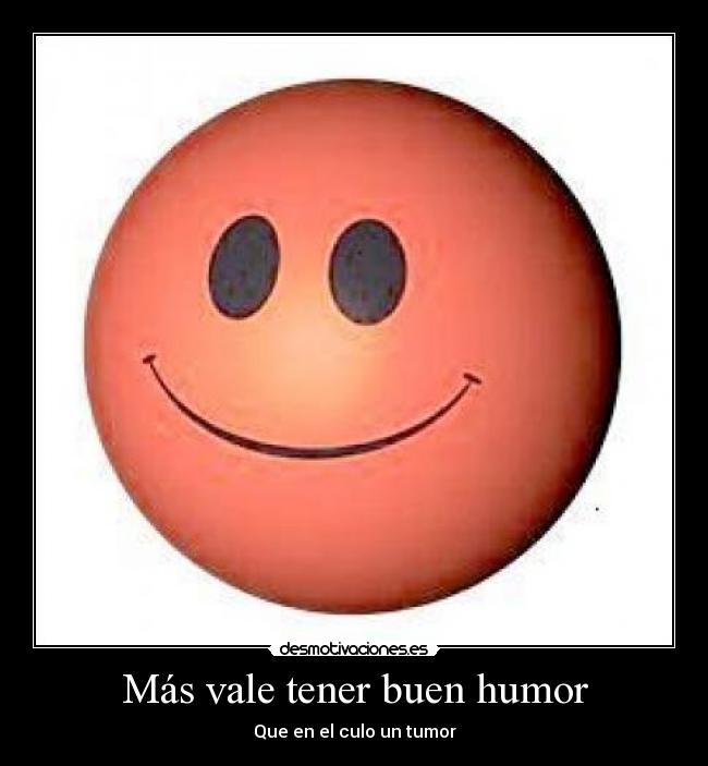 Más vale tener buen humor - Que en el culo un tumor