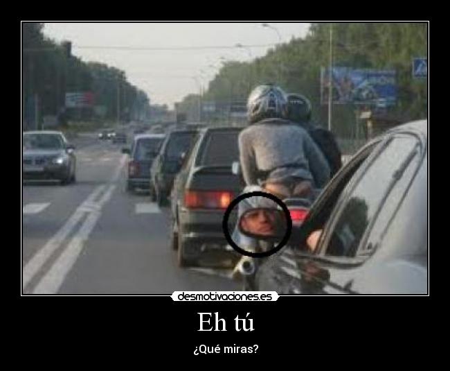 Eh tú - ¿Qué miras?
