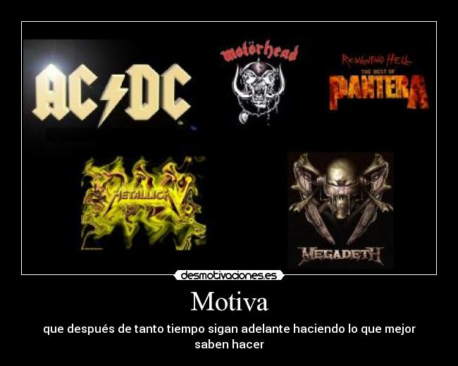 Motiva - que después de tanto tiempo sigan adelante haciendo lo que mejor saben hacer
