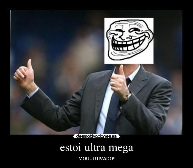 estoi ultra mega - MOUUUTIVADO!!