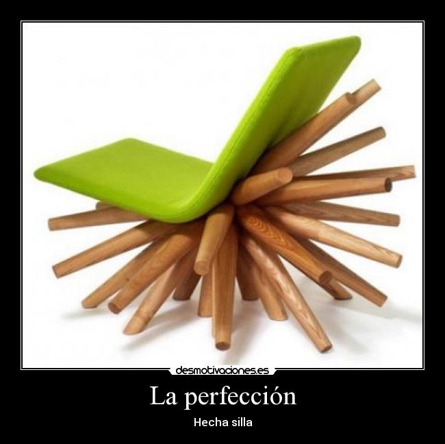La perfección - Hecha silla