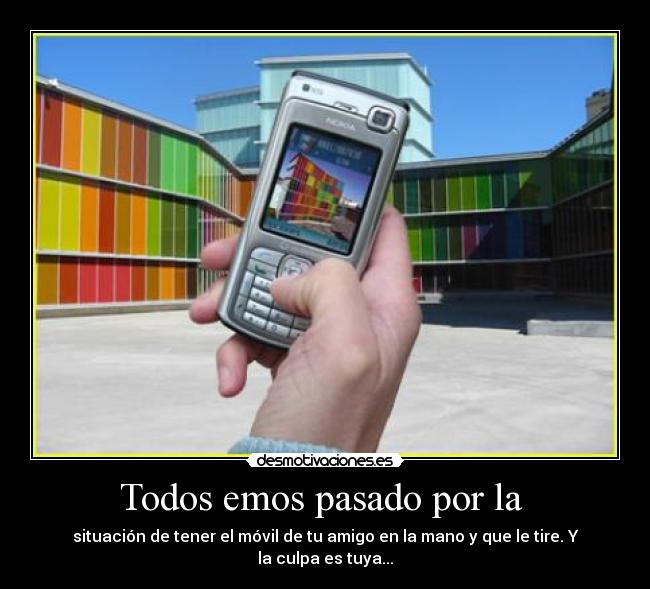 Todos emos pasado por la - situación de tener el móvil de tu amigo en la mano y que le tire. Y la culpa es tuya...