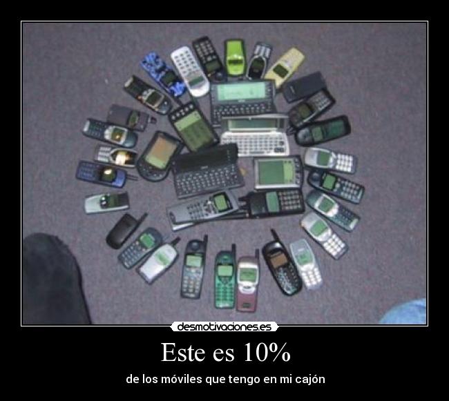 Este es 10% - de los móviles que tengo en mi cajón