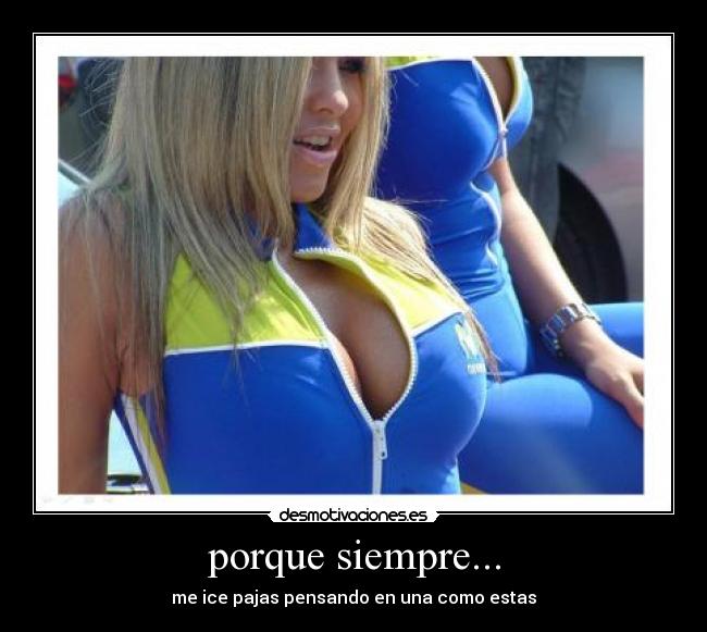 porque siempre... - me ice pajas pensando en una como estas