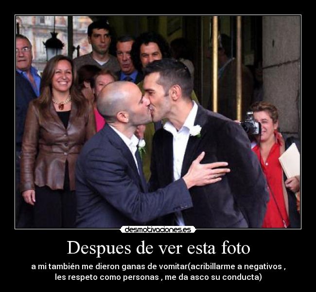 Despues de ver esta foto - a mi también me dieron ganas de vomitar(acribillarme a negativos ,
les respeto como personas , me da asco su conducta)