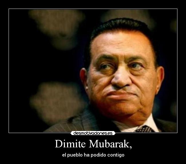 Dimite Mubarak, - el pueblo ha podido contigo