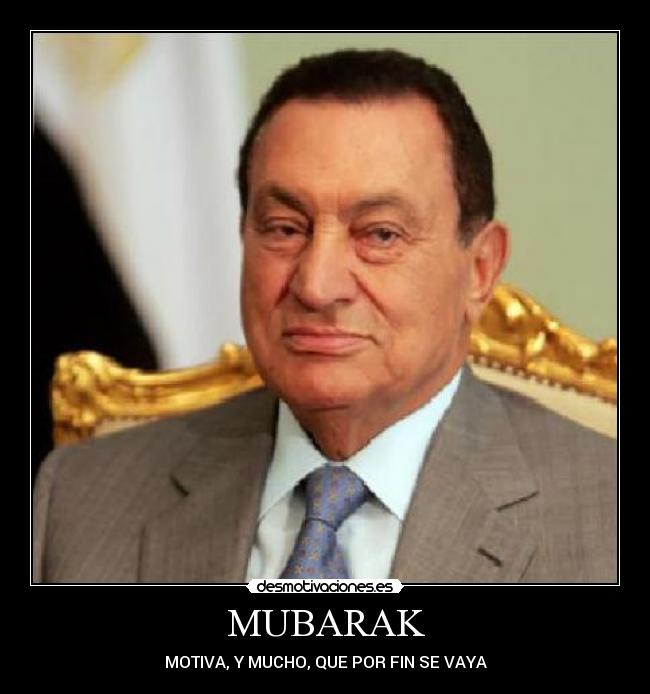 MUBARAK - MOTIVA, Y MUCHO, QUE POR FIN SE VAYA