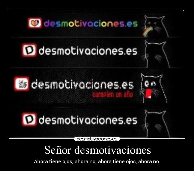 Señor desmotivaciones - Ahora tiene ojos, ahora no, ahora tiene ojos, ahora no.