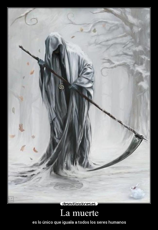 La muerte - es lo único que iguala a todos los seres humanos