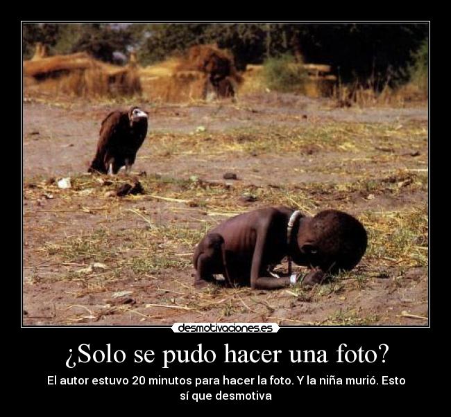 ¿Solo se pudo hacer una foto? - El autor estuvo 20 minutos para hacer la foto. Y la niña murió. Esto sí que desmotiva