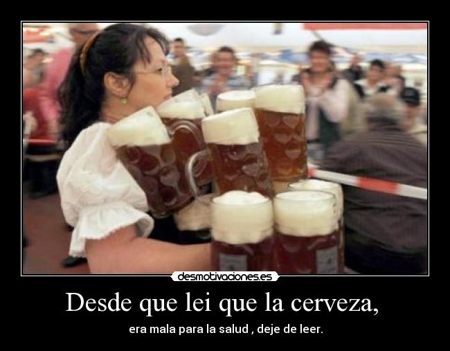 Desde que lei que la cerveza,  - 