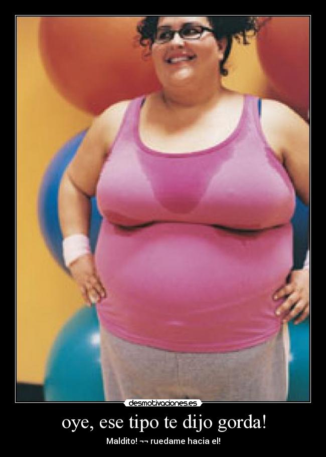 oye, ese tipo te dijo gorda! - 