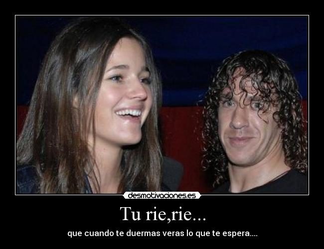 Tu rie,rie... - que cuando te duermas veras lo que te espera....