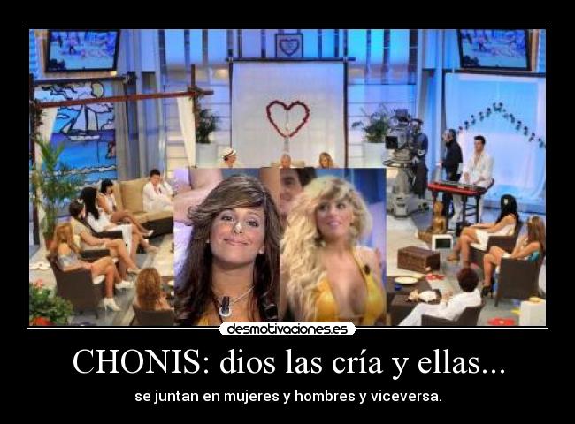 CHONIS: dios las cría y ellas... - se juntan en mujeres y hombres y viceversa.