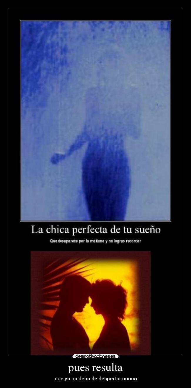 pues resulta - que yo no debo de despertar nunca