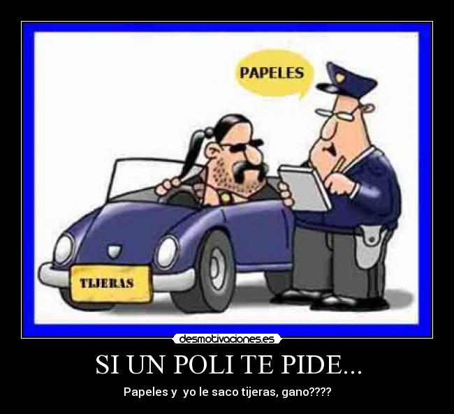 SI UN POLI TE PIDE... - Papeles y  yo le saco tijeras, gano????