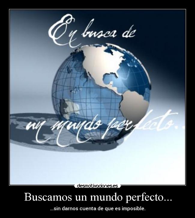Buscamos un mundo perfecto... - 