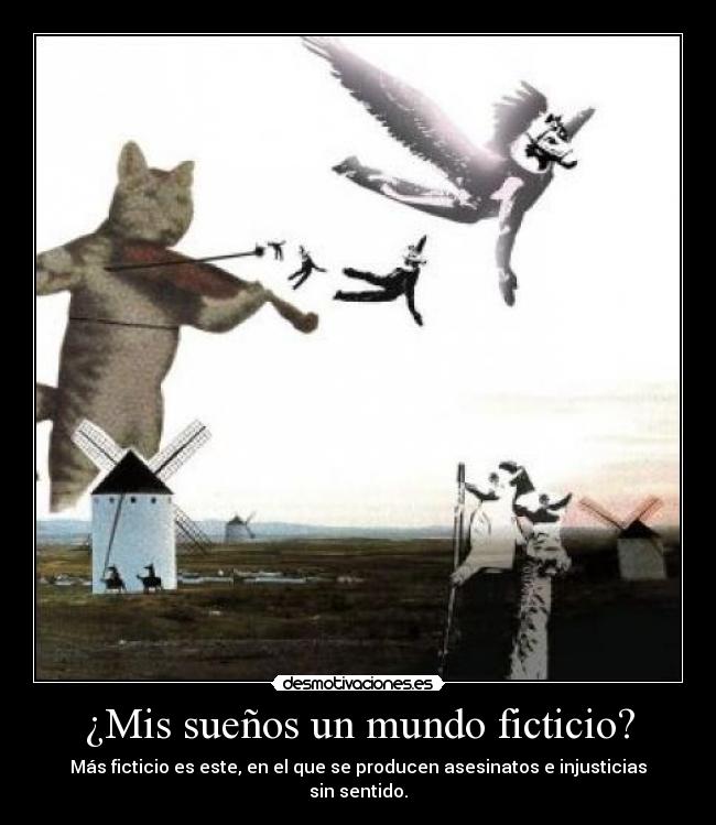 ¿Mis sueños un mundo ficticio? - Más ficticio es este, en el que se producen asesinatos e injusticias sin sentido.