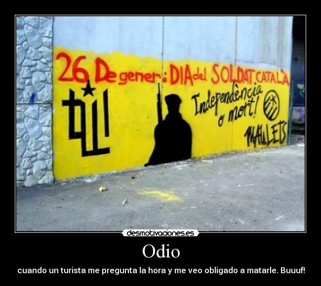 Odio - cuando un turista me pregunta la hora y me veo obligado a matarle. Buuuf!