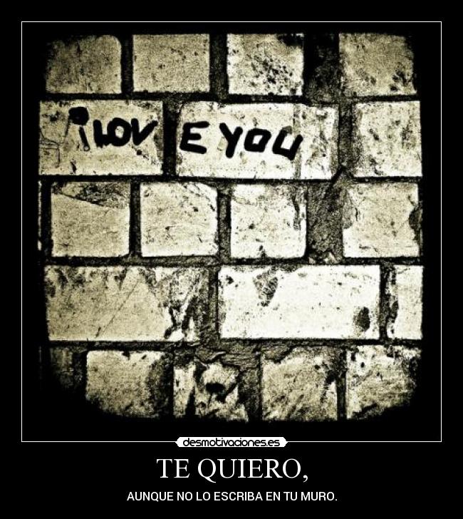 TE QUIERO, -
