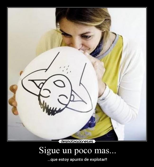 Sigue un poco mas... - ...que estoy apunto de explotar!!