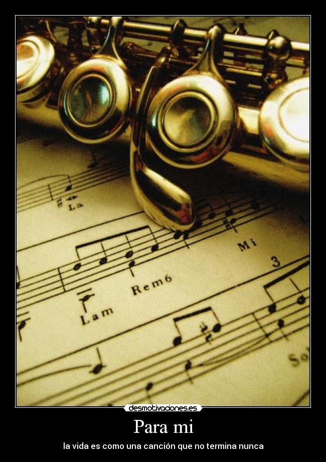 Para mi - la vida es como una canción que no termina nunca