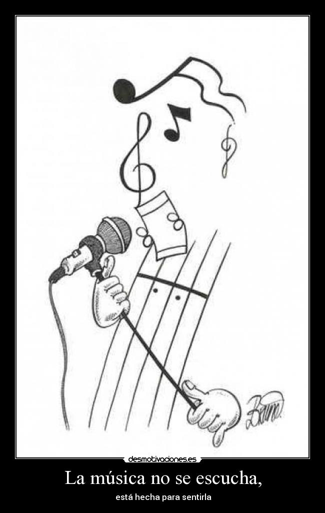 La música no se escucha, -  está hecha para sentirla