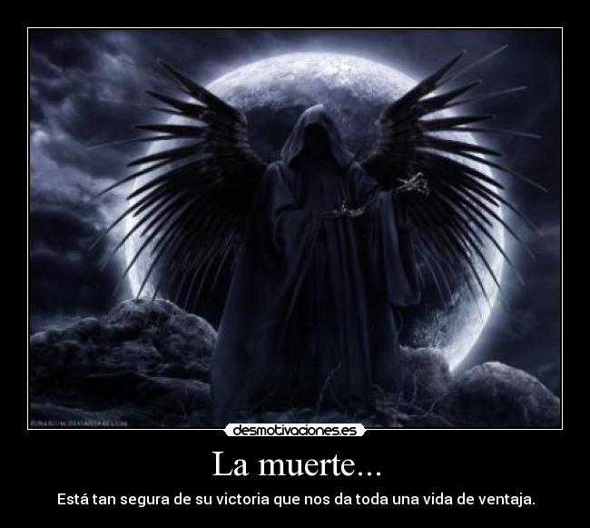 La muerte... - Está tan segura de su victoria que nos da toda una vida de ventaja.