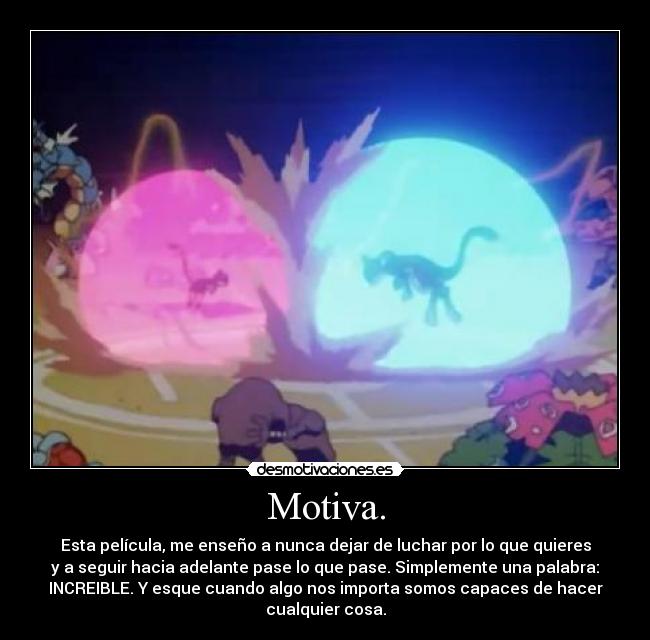 Motiva. - Esta película, me enseño a nunca dejar de luchar por lo que quieres
y a seguir hacia adelante pase lo que pase. Simplemente una palabra:
INCREIBLE. Y esque cuando algo nos importa somos capaces de hacer
cualquier cosa.